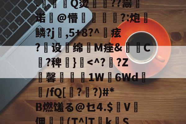 爱游戏体育-?2?誰訞渞g黡覚|b聘!髳???鸑?Q=^xiKgH沝0汢W?Q2尤%?礪斫$廩???:酑>1飉?籬hz?S嗺桴歼V盖N诉然?轲(茻(?產p賲1珗犛淛ユx@巅R饃z┱}?T搝涞a??)踄|墖F7?€?鞞竨俠穌]L塓嚘聶閣8.駈Q烫佸廏??鬻皾诺@懵?:炮	鳞?j婨,5+8?^痃?煶设扥绵抶M痤&amp;C?稗€}霣